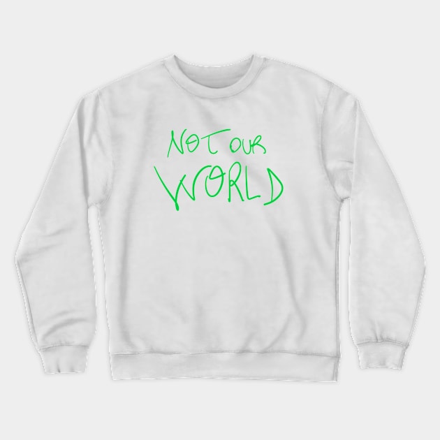 Not Our World Crewneck Sweatshirt by PaoloTorreShop